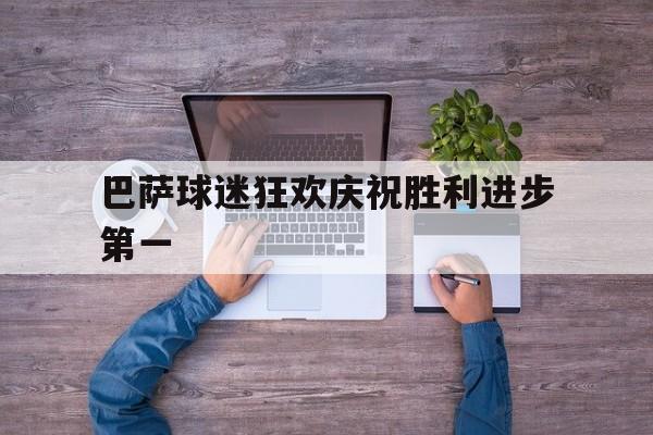 包含巴萨球迷狂欢庆祝胜利进步第一的词条
