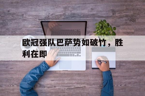 包含欧冠强队巴萨势如破竹，胜利在即的词条
