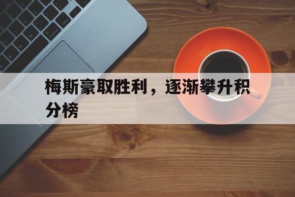 梅斯豪取胜利，逐渐攀升积分榜的简单介绍