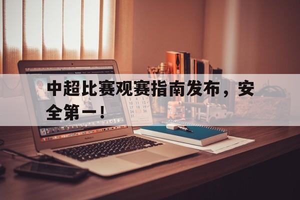 中超比赛观赛指南发布，安全第一！的简单介绍